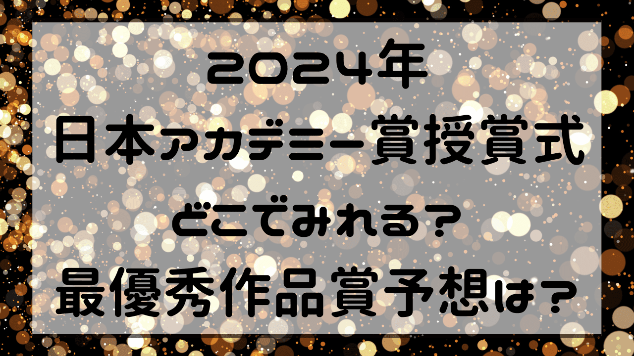 2024年日本アカデミー賞授賞式どこでみれる？最優秀作品賞予想は？