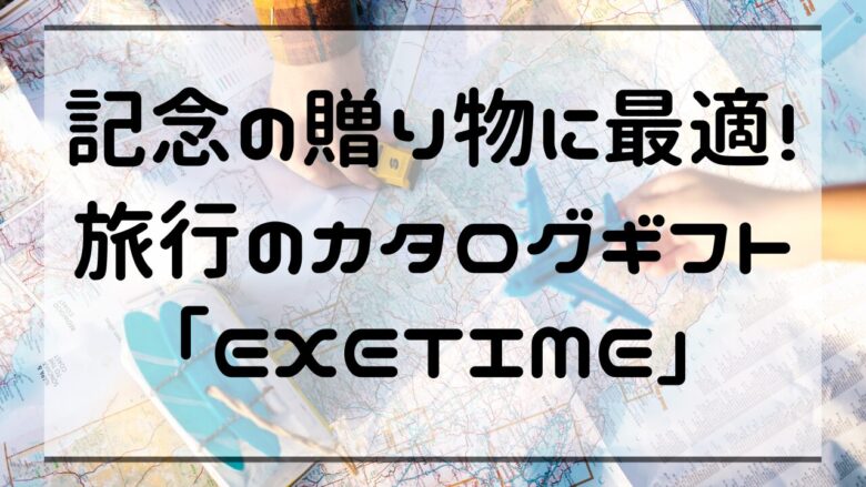 記念の贈り物に最適！旅行のカタログギフト「EXETIME」