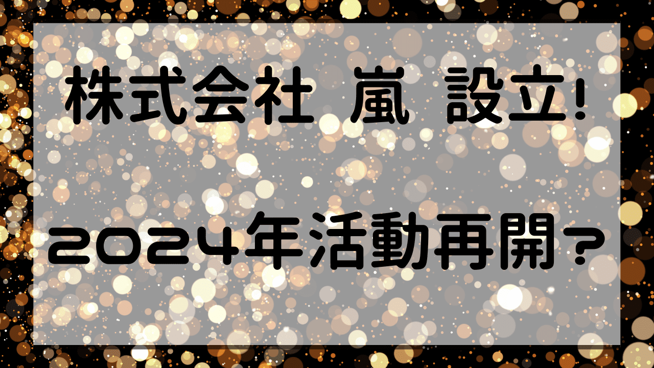 株式会社嵐設立！2024年活動再開？