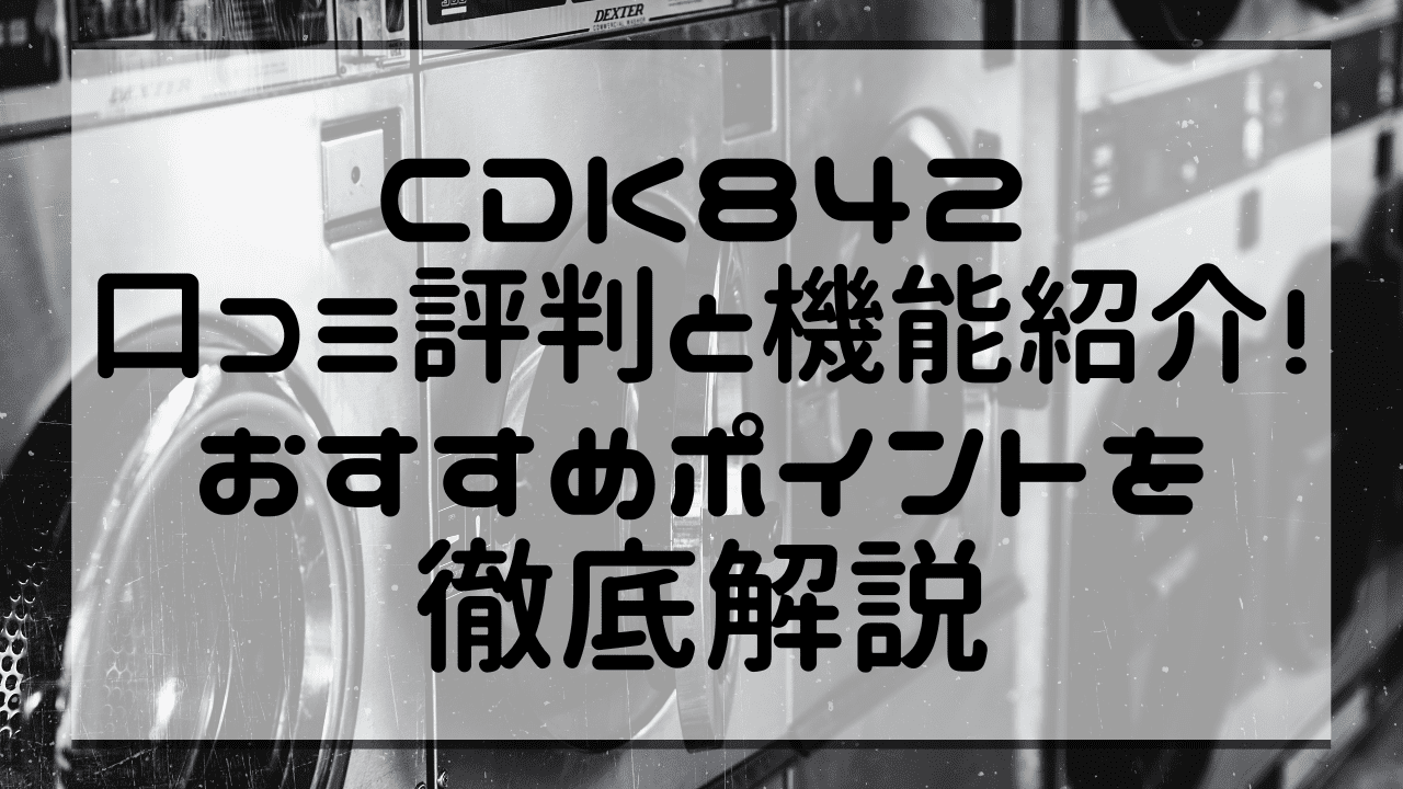 CDK842口コミ評判と機能紹介！おすすめポイントを徹底解説