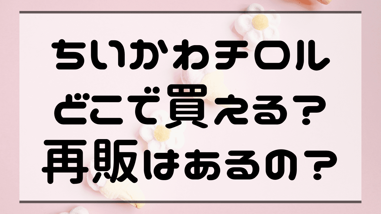 ちいかわチロルどこで買える？再販はあるの？